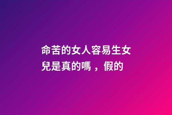 命苦的女人容易生女兒是真的嗎，假的